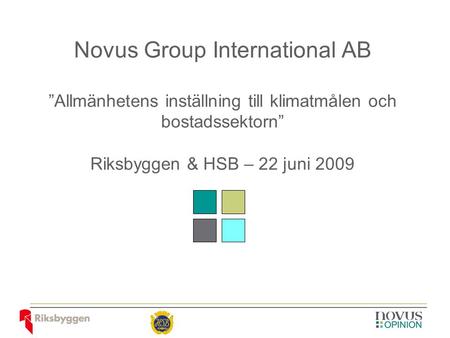 Novus Group International AB ”Allmänhetens inställning till klimatmålen och bostadssektorn” Riksbyggen & HSB – 22 juni 2009.