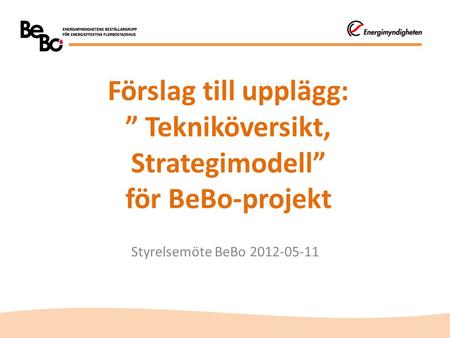 Förslag till upplägg: ” Tekniköversikt, Strategimodell” för BeBo-projekt Styrelsemöte BeBo 2012-05-11.