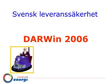 Svensk leveranssäkerhet DARWin 2006. 2006 – Nu ser det bra ut – Men… 92 % av kundunderlaget ingår 111 nätbolag lämnade data Kvalitéten på indata är inte.