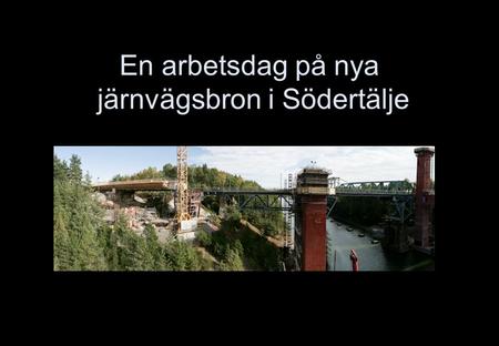 En arbetsdag på nya järnvägsbron i Södertälje