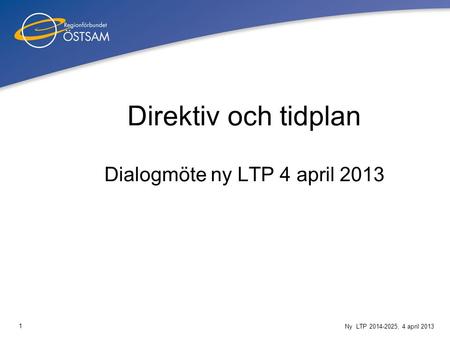 1 Ny LTP 2014-2025, 4 april 2013 Direktiv och tidplan Dialogmöte ny LTP 4 april 2013.