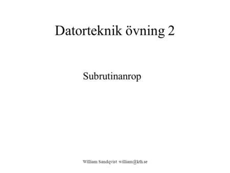 William Sandqvist william@kth.se Datorteknik övning 2 Subrutinanrop William Sandqvist william@kth.se.