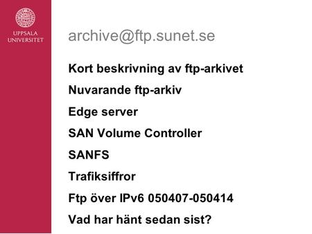 Kort beskrivning av ftp-arkivet Nuvarande ftp-arkiv Edge server SAN Volume Controller SANFS Trafiksiffror Ftp över IPv6 050407-050414.