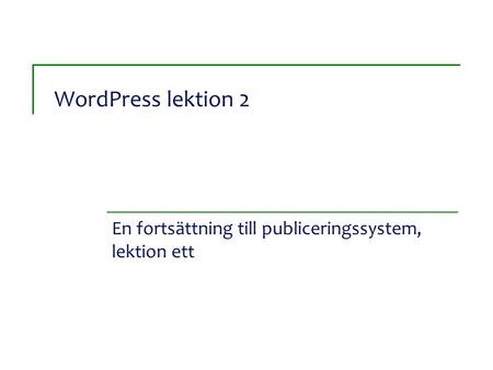 WordPress lektion 2 En fortsättning till publiceringssystem, lektion ett.