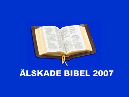 ÄLSKADE BIBEL 2007. VARFÖR DETTA TEMAÅR? Bibelns auktoritet har försvagats i det finländska samhället Ungdomar känner inte Bibeln Det finns många kristna.