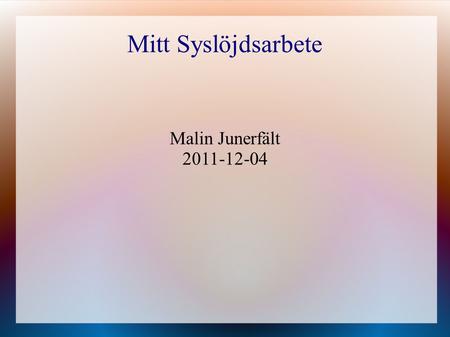Malin Junerfält 2011-12-04 Mitt Syslöjdsarbete.