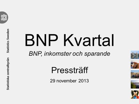 BNP Kvartal BNP, inkomster och sparande Pressträff 29 november 2013.