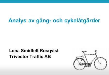 Analys av gång- och cykelåtgärder Lena Smidfelt Rosqvist Trivector Traffic AB.