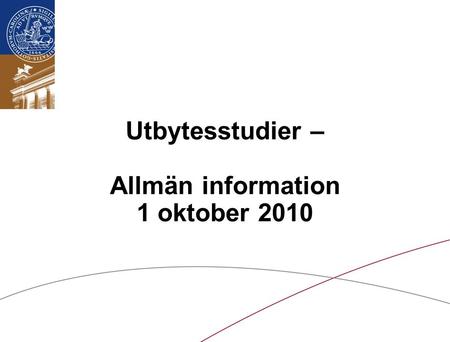 Lunds universitet / LTH / Internationella avdelningen/September 2010 Utbytesstudier – Allmän information 1 oktober 2010.