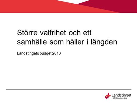 Större valfrihet och ett samhälle som håller i längden Landstingets budget 2013.