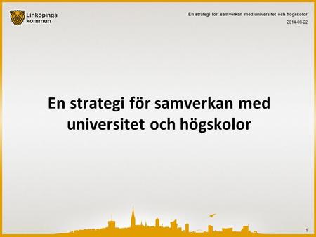 En strategi för samverkan med universitet och högskolor 2014-08-22 En strategi för samverkan med universitet och högskolor 1.