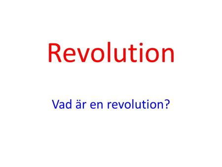 Revolution Vad är en revolution?.