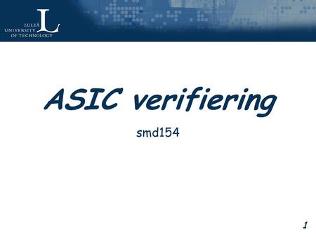 1 ASIC verifiering smd154. 2 Översikt 70% av designkostnaden är verifiering. C:a dubbelt så många verifieringsingengörer som RTL designers På 80 talet.