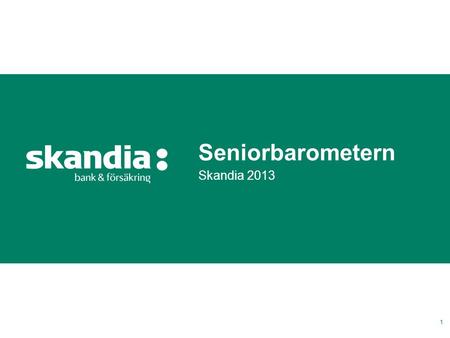 Seniorbarometern Skandia 2013 1. Sv Informationsklass: Öppen 2 Bakgrund och metod Bakgrund Syfte Målgrupp Metod I Seniorbarometern har Skandia låtit intervjua.
