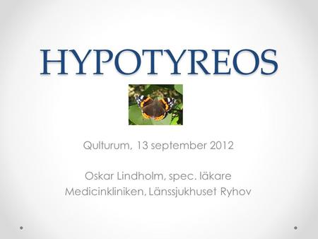 HYPOTYREOS Qulturum, 13 september 2012 Oskar Lindholm, spec. läkare