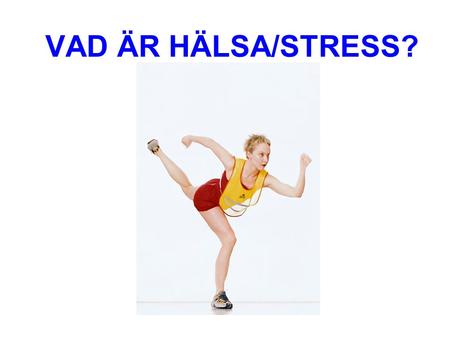 VAD ÄR HÄLSA/STRESS?.