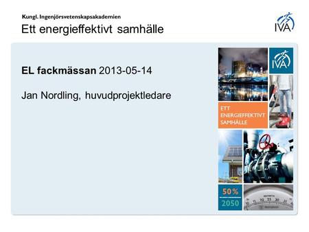 Ett energieffektivt samhälle EL fackmässan 2013-05-14 Jan Nordling, huvudprojektledare.