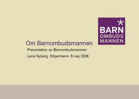 Presentation av Barnombudsmannen Lena Nyberg Köpenhamn 5 maj 2008