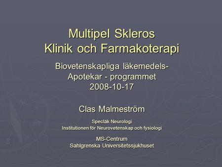 Multipel Skleros Klinik och Farmakoterapi Biovetenskapliga läkemedels- Apotekar - programmet 2008-10-17 Clas Malmeström Specläk Neurologi Institutionen.