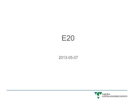 E20 2013-05-07. SÄRSKILT PROJEKT FÖR E20  VARFÖR  MÅLSÄTTNING  STRATEGI  FINANSIERINGSMODELL.
