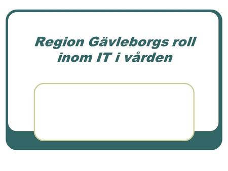 Region Gävleborgs roll inom IT i vården. På gång inom Landstinget Gemensamt tjänstekort, dec 2007 - Inloggning - Digitalsignatur - Dörrpassage - Visuellt.