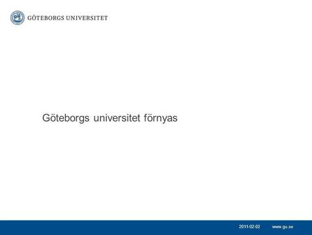 Www.gu.se Göteborgs universitet förnyas 2011-02-02.