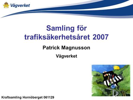 Samling för trafiksäkerhetsåret 2007 Patrick Magnusson Vägverket Kraftsamling Hornöberget 061129.