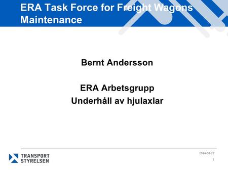 ERA Task Force for Freight Wagons Maintenance Bernt Andersson ERA Arbetsgrupp Underhåll av hjulaxlar 2014-08-22 1.