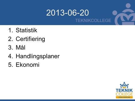 2013-06-20 1.Statistik 2.Certifiering 3.Mål 4.Handlingsplaner 5.Ekonomi.