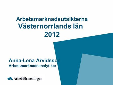 Arbetsmarknadsutsikterna Västernorrlands län 2012 Anna-Lena Arvidsson Arbetsmarknadsanalytiker.