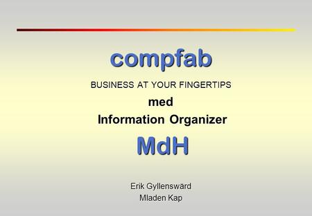 Compfab BUSINESS AT YOUR FINGERTIPS med Information Organizer MdH Erik Gyllenswärd Mladen Kap.