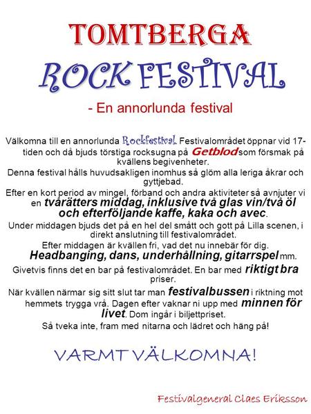 Välkomna till en annorlunda Rockfestival. Festivalområdet öppnar vid 17- tiden och då bjuds törstiga rocksugna på Getblod som försmak på kvällens begivenheter.
