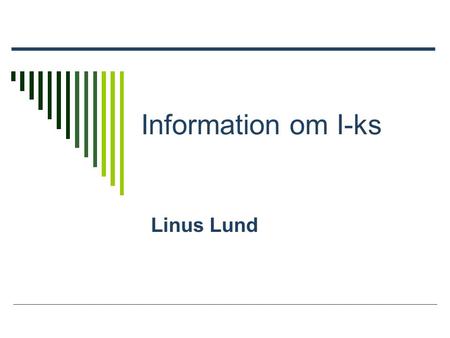 Information om I-ks Linus Lund. Varför valde jag ks?  Lät som intressanta kurser  Verkade vara svårt – ville ha en utmaning.