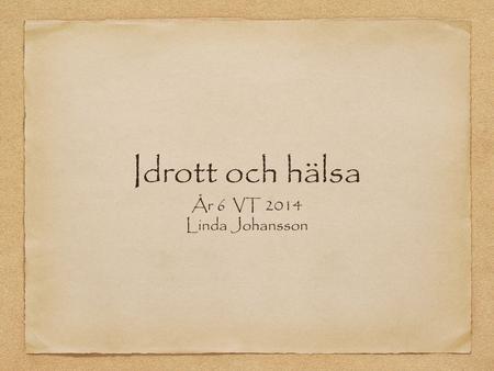 Idrott och hälsa År 6 VT 2014 Linda Johansson.