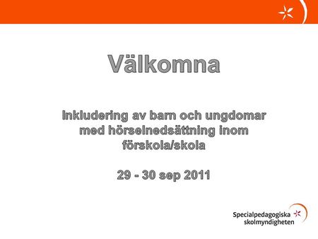 Välkomna Inkludering av barn och ungdomar med hörselnedsättning inom förskola/skola 29 - 30 sep 2011.