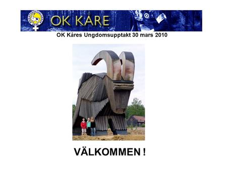 OK Kåres Ungdomsupptakt 30 mars 2010 VÄLKOMMEN !.