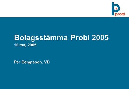 Bolagsstämma Probi 2005 10 maj 2005 Per Bengtsson, VD Konfidentiellt.