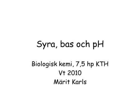 Biologisk kemi, 7,5 hp KTH Vt 2010 Märit Karls