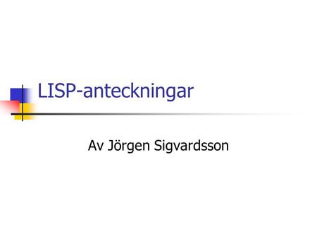 LISP-anteckningar Av Jörgen Sigvardsson.
