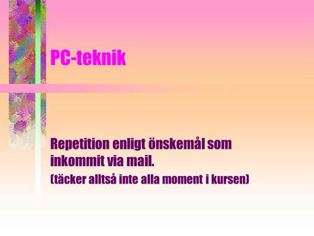 PC-teknik Repetition enligt önskemål som inkommit via mail. (täcker alltså inte alla moment i kursen)
