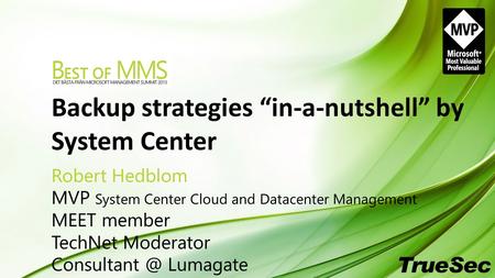 Backup strategies “in-a-nutshell” by System Center Robert Hedblom MVP System Center Cloud and Datacenter Management MEET member TechNet Moderator Consultant.