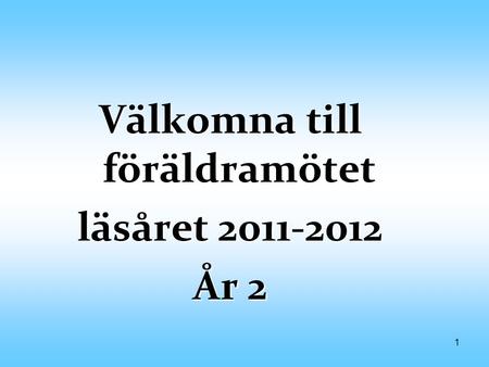 1 Välkomna till föräldramötet läsåret 2011-2012 År 2.