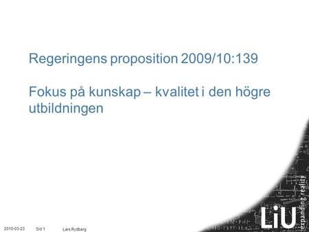 Regeringens proposition 2009/10:139 Fokus på kunskap – kvalitet i den högre utbildningen 2010-03-23 Lars Rydberg Sid 1.