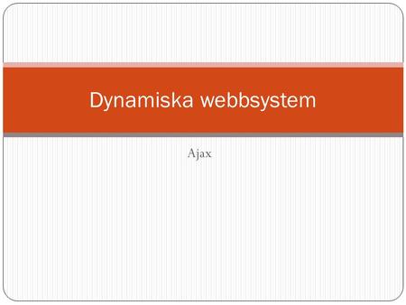 Ajax Dynamiska webbsystem. AJAX och web 2.0 Web 2.0 är egentligen bara ett ”buzzword” för en modern webbsajt. Innehållet skulle till exempel vara: Rich.