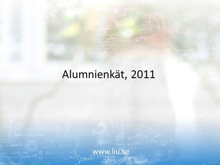 Www.liu.se Alumnienkät, 2011. Bakgrund Lärarkonventets initiativ Gjort en gång tidigare 25 lärosäten deltog denna gång Frågorna något justerade till denna.