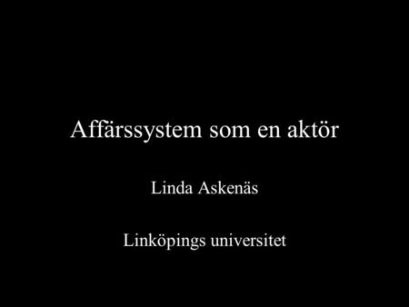 Affärssystem som en aktör Linda Askenäs Linköpings universitet.