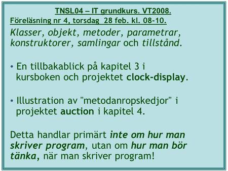 TNSL04 – IT grundkurs. VT2008. Föreläsning nr 4, torsdag 28 feb. kl. 08-10. Klasser, objekt, metoder, parametrar, konstruktorer, samlingar och tillstånd.