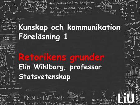 Kunskap och kommunikation Föreläsning 1 Retorikens grunder Elin Wihlborg, professor Statsvetenskap Grundläggande: varför sker en demokratisering: rösträttsreform,