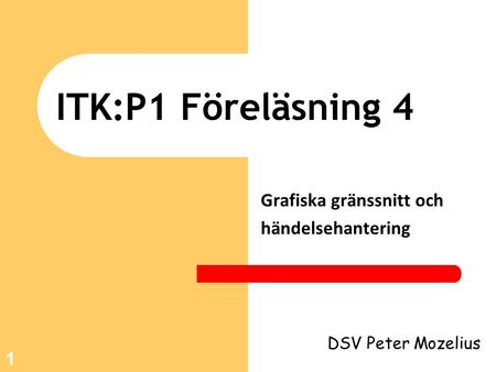 1 ITK:P1 Föreläsning 4 Grafiska gränssnitt och händelsehantering DSV Peter Mozelius.