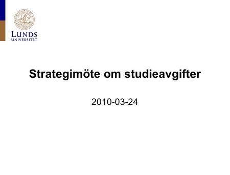 Strategimöte om studieavgifter 2010-03-24. Lunds universitet / 2010-03-24 Seminarium med Daniel Guhr: Studieavgifter och positionering Införandet av studieavgifter: